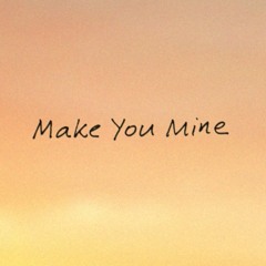 MAKE YOU MINE