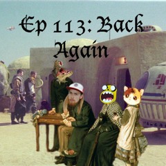 Ep 113 - Back Again