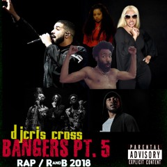 BANGERS PT. 5 [ RAP_ R&B 2018 ] - Explicit - @DJCRISCROSS1876