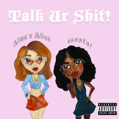 Talk Ur Shit! (feat. Alma's Alias)[prod. by Gosta!]