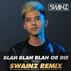 [FULL] Blah Blah Blah or Die - SWAINZ Remix