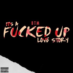 BTM - It's A Fucked Up Love Story ft TaeTheDon