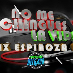 NO ME CHINGUES LA VIDA MIX ESPINOZA PAZ BY DJ DELGADO 2018