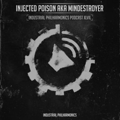 Injected Poison aka Mindestroyer - Industrial Philharmonics Podcast XLVII.