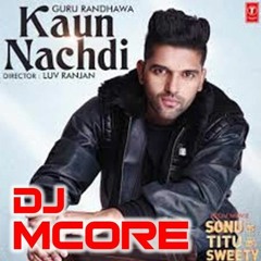 Kaun Nachdi - Sonu ke Titu ki Sweety (Guru Randhawa) - Mcore Remix