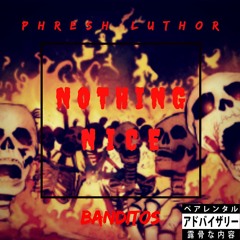 Nothing Nice -Phresh Luthor X Banditos(2)