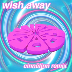 Wish Away (cinnäfinn remix)