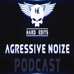 AGRESSIVE NOIZE - Hard Edits Podcast (Episode 24)