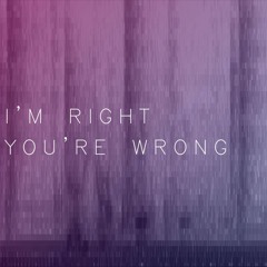 I'm Right, You're Wrong