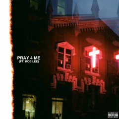 Pray 4 Me (ft. Rob Lee)