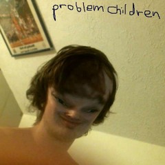 Problem Children