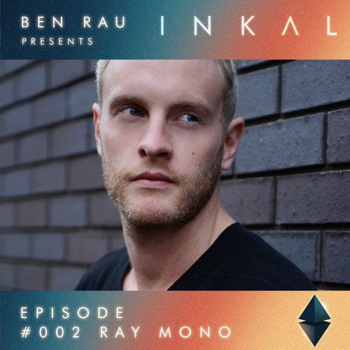Ben Rau presents INKAL Episode 002 Ray Mono