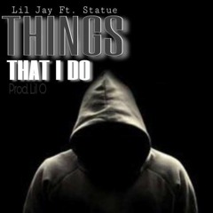 Lil Jay - Things That I Do (ft. Statue) [Prod. Lil O]