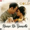 Naino Ne Baandhi Akshay Kumar Mouni Roy And Yasser Desai Gold 2018 Mp3