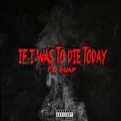 If I Was to Die Today ft GUAP