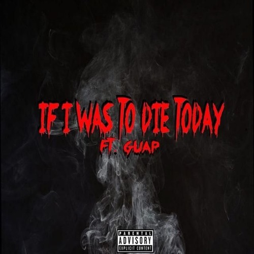 If I Was to Die Today ft GUAP