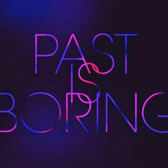 Past Is Boring