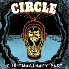 Circle - Our Imaginary Past