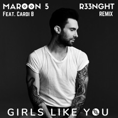 Maroon 5 Feat. Cardi B - Girls Like You (R33NGHT Remix)