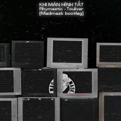 TOULIVER ft RHYMASTIC - KHI MÀN HÌNH TẮT ( MADMASK BOOTLEG ) * FREE DOWNLOAD *