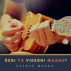 Desi Vs Videshi Mashup - Pulkit Meena
