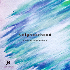 l.ucas - Neighborhood (Just Because Remix)