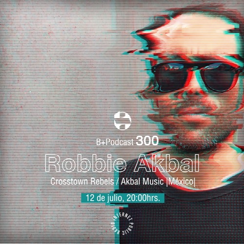 B+ Podcast 300 - Robbie Akbal