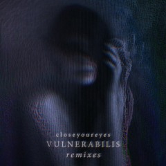 closeyoureyes - vulnerabilis (remixes) (Preview) / OUT NOW