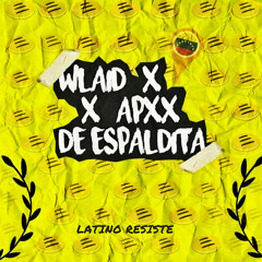 Wlaid x APXX - De espaldita by LATINO RESISTE! DEMBOW VERSION