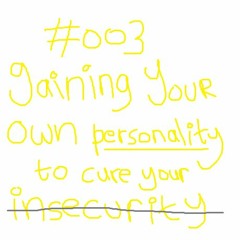 #003 : Gaining Your Own Personality to Cure Your Insecurity