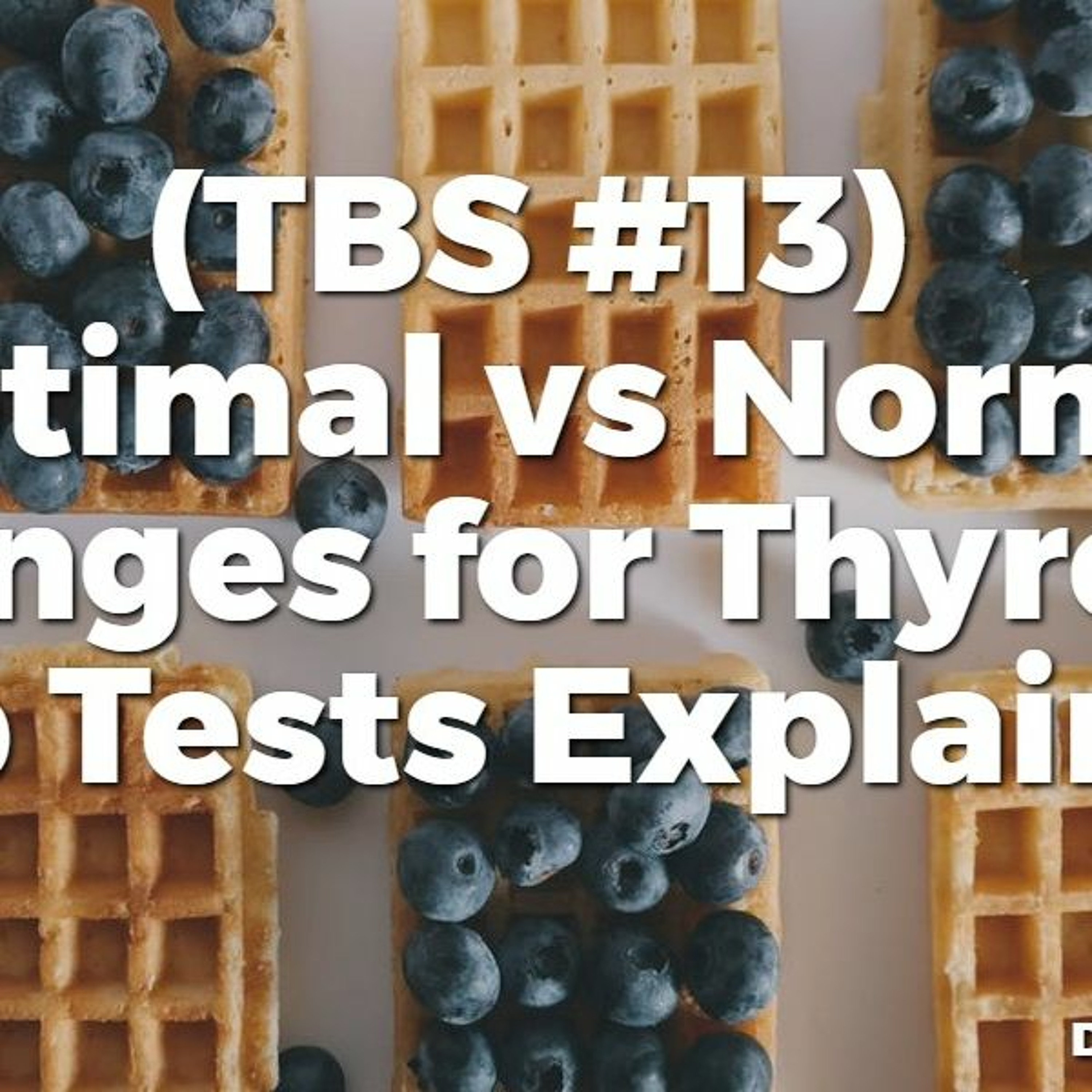 (TBS #13) Optimal vs Normal Ranges for Thyroid Lab Tests Explained