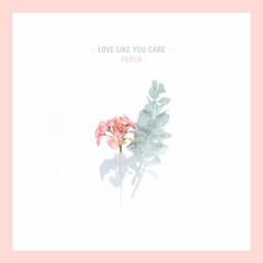 Love Like You Care - Perlo