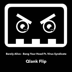 Barely Alive - Bang Your Head Ft. Virus Syndicate (Qlank Flip)