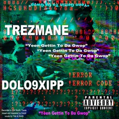 Yeen Gettin To Da Gwop- Trezmane x Dolo9XIPP