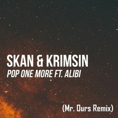 Skan & Krimsin (ft Alibi) - Pop One More (Mr. Ours Remix)