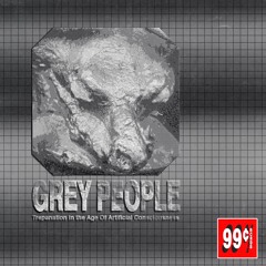 GREY PEOPLE - “Trepanation in the Age Of Artificial Consciousness” (99CTS_03) PREVIEWS
