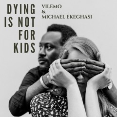 Vilemo and Michael Ekeghasi - Dying Is Not For Kids
