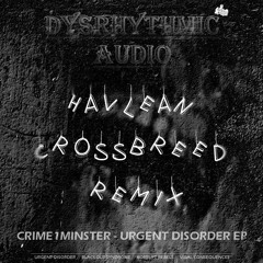 Crime1Minister - Urgent Disorder (havlean remix) [OUT NOW ON DYSRHYTMIC AUDIO]