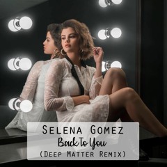 Selena Gomez - Back To You (Deep Matter Remix) FREE DOWNLOAD