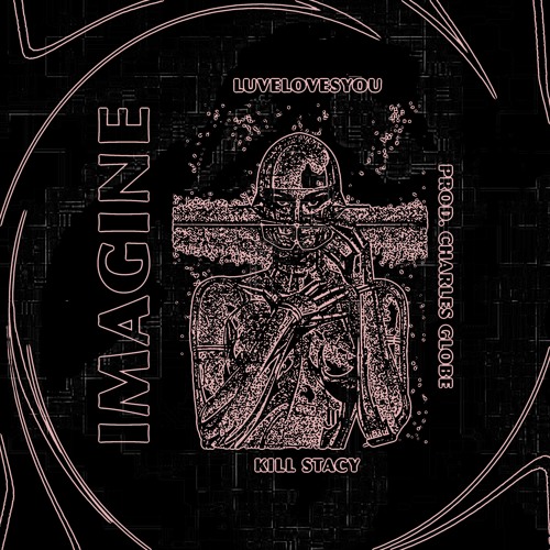 LUVELOVESYOU X KILL STACY - IMAGINE (PR0D. CHARLESGLOBE)