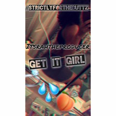ItsRahTheProducer Get It Girl #STRICTLYFORTHEBUTTZ