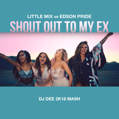 Little Mix vs Edson Pride - Shout Out To My Ex (DJ DEE 2K18 Mash) / preview