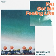 Alex Holmes & Cylink - You Got Me Feeling Like
