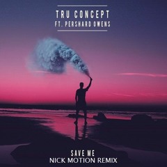 TRU Concept feat. Pershard Owens - Save Me (Nick Motion Remix)