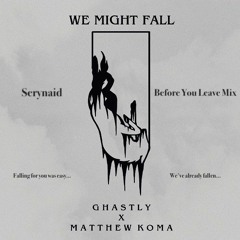 Ghastly x Matthew Koma - We Might Fall (Serynaid's Before You Leave Mix)
