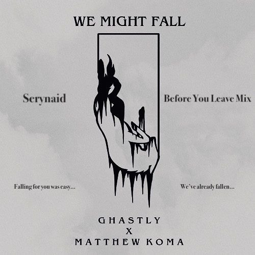 Ghastly x Matthew Koma - We Might Fall (Serynaid's Before You Leave Mix)