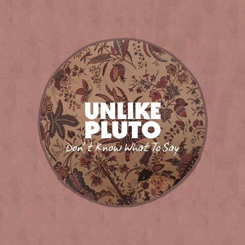 Unlike Pluto - Don't Know What To Say