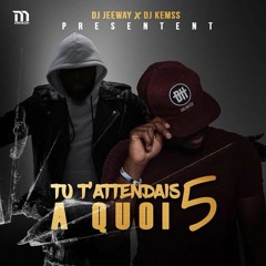 DJ JEEWAY x DJ KEMSS - TU T'ATTENDAIS A QUOI 5 #TTAQ5