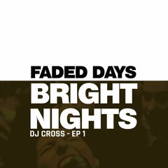 DJ CROSS FADED DAYS - BRIGHT NIGHTS EPISODE 001