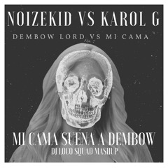 Karol G - Mi Cama VS Noizekid - Dembow Lord (MI CAMA SUENA A DEMBOW) Loco Squad Mashup *BUY=FREE DL*